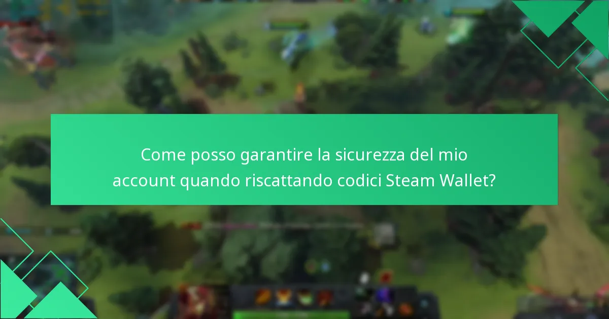 Come posso garantire la sicurezza del mio account quando riscattando codici Steam Wallet?