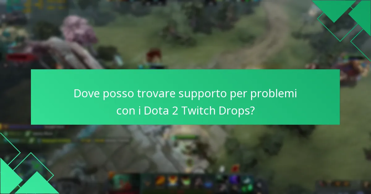 Dove posso trovare supporto per problemi con i Dota 2 Twitch Drops?
